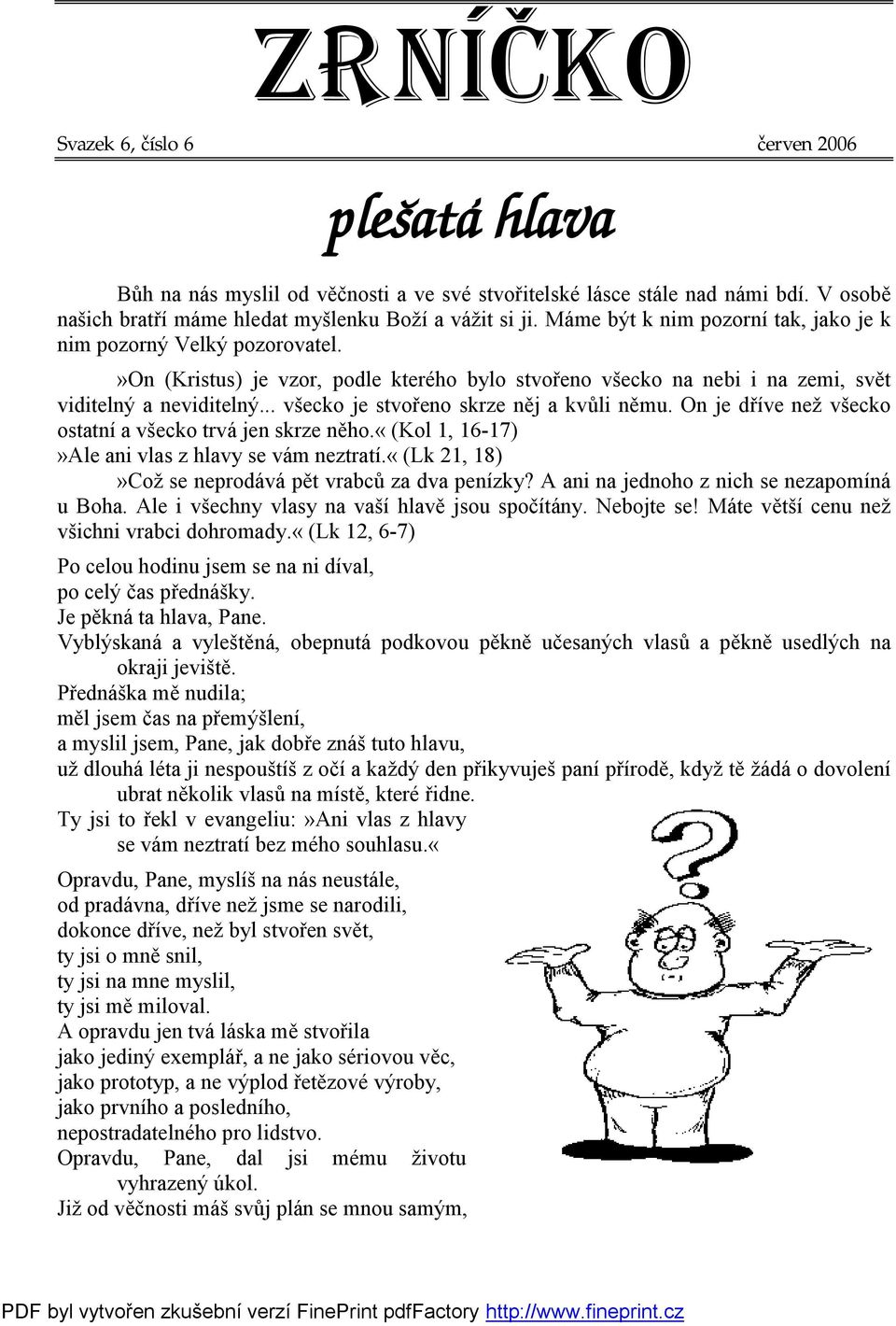 .. všecko je stvořeno skrze něj a kvůli němu. On je dříve než všecko ostatní a všecko trvá jen skrze něho.«(kol 1, 16-17)»Ale ani vlas z hlavy se vám neztratí.