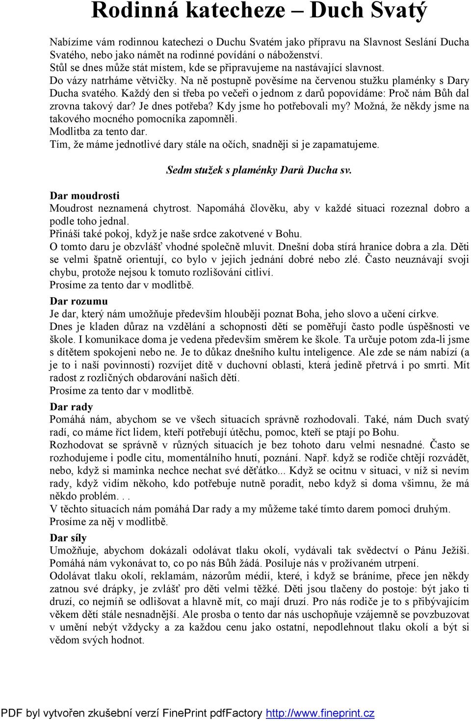 Každý den si třeba po večeři o jednom z darů popovídáme: Proč nám Bůh dal zrovna takový dar? Je dnes potřeba? Kdy jsme ho potřebovali my? Možná, že někdy jsme na takového mocného pomocníka zapomněli.