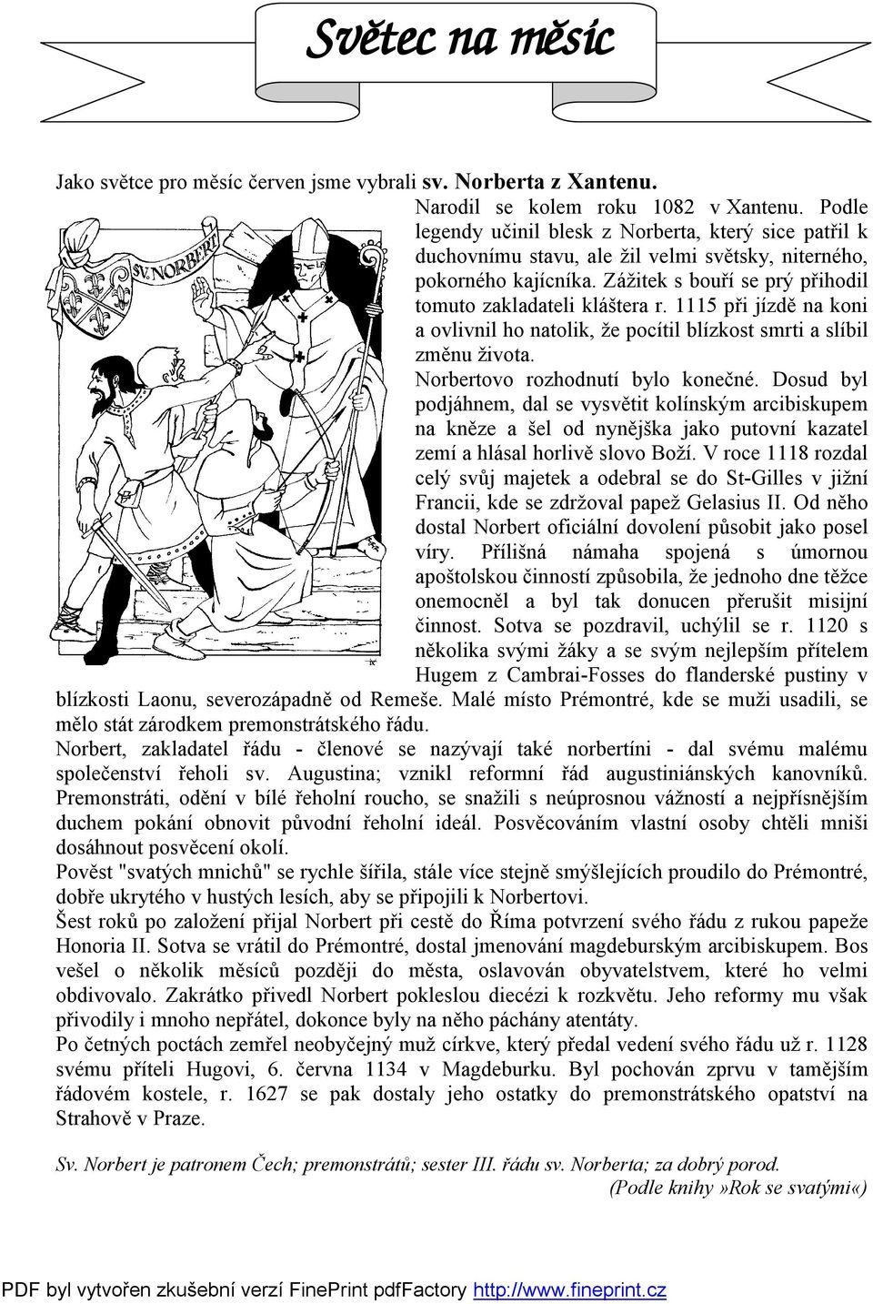 1115 při jízdě na koni a ovlivnil ho natolik, že pocítil blízkost smrti a slíbil změnu života. Norbertovo rozhodnutí bylo konečné.