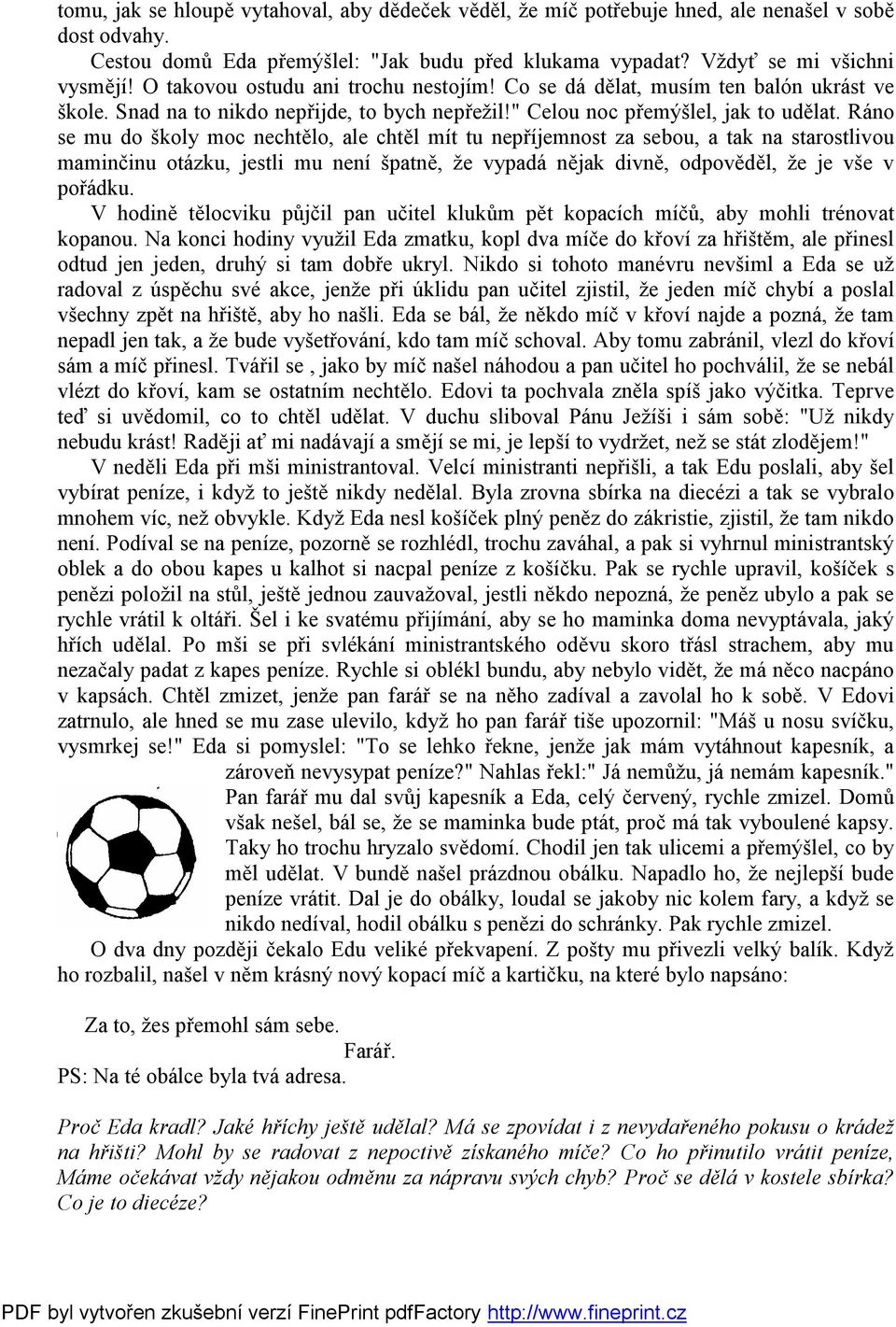 Ráno se mu do školy moc nechtělo, ale chtěl mít tu nepříjemnost za sebou, a tak na starostlivou maminčinu otázku, jestli mu není špatně, že vypadá nějak divně, odpověděl, že je vše v pořádku.