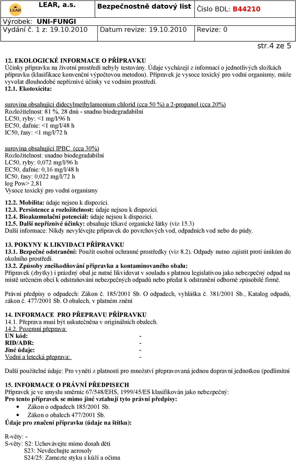 Přípravek je vysoce toxický pro vodní organismy, může vyvolat dlouhodobé nepříznivé účinky ve vodním prostředí. 12