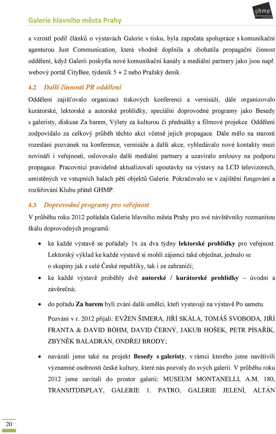 2 Další činnosti PR oddělení Oddělení zajišťovalo organizaci tiskových konferencí a vernisáží, dále organizovalo kurátorské, lektorské a autorské prohlídky, speciální doprovodné programy jako Besedy