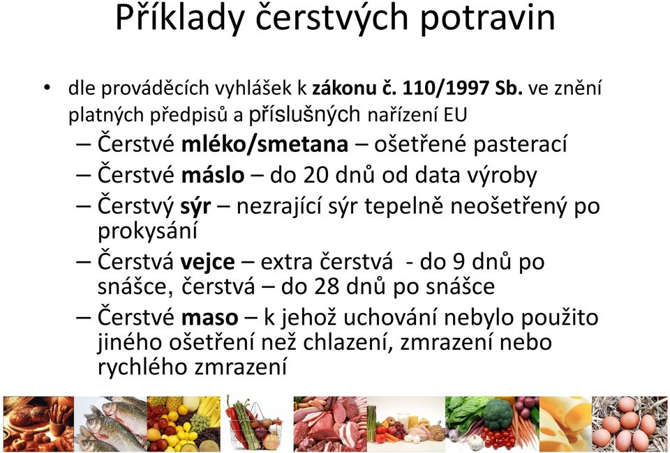 20 dnů od data výroby Čerstvý sýr nezrající sýr tepelně neošetřený po prokysání Čerstvá vejce extra čerstvá -do