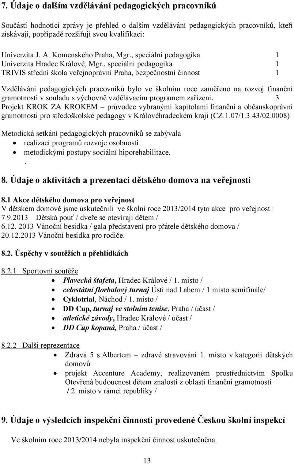 , speciální pedagogika 1 TRIVIS střední škola veřejnoprávní Praha, bezpečnostní činnost 1 Vzdělávání pedagogických pracovníků bylo ve školním roce zaměřeno na rozvoj finanční gramotnosti v souladu s