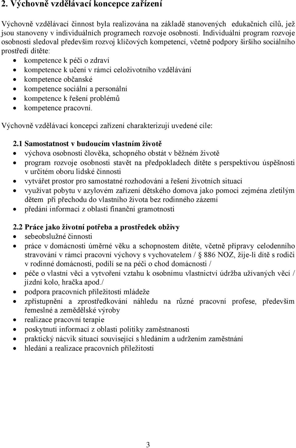 celoživotního vzdělávání kompetence občanské kompetence sociální a personální kompetence k řešení problémů kompetence pracovní. Výchovně vzdělávací koncepci zařízení charakterizují uvedené cíle: 2.