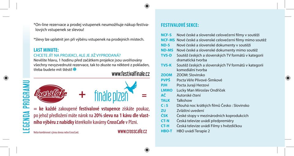 Nevěšte hlavu, 1 hodinu před začátkem projekce jsou uvolňovány všechny nevyzvednuté rezervace, tak to zkuste na některé z pokladen, třeba budete mít štěstí! www.festivalfinale.