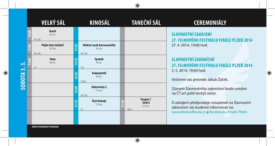 FILMoVÉHo FESTIVALU FINÁLE PLZEŇ 2014 27. 4. 2014, hod. SLAVNoSTNí ZAKoNČENí 27. FILMoVÉHo FESTIVALU FINÁLE PLZEŇ 2014 3. 5. 2014, hod. Večerem vás provede Jakub Žáček.