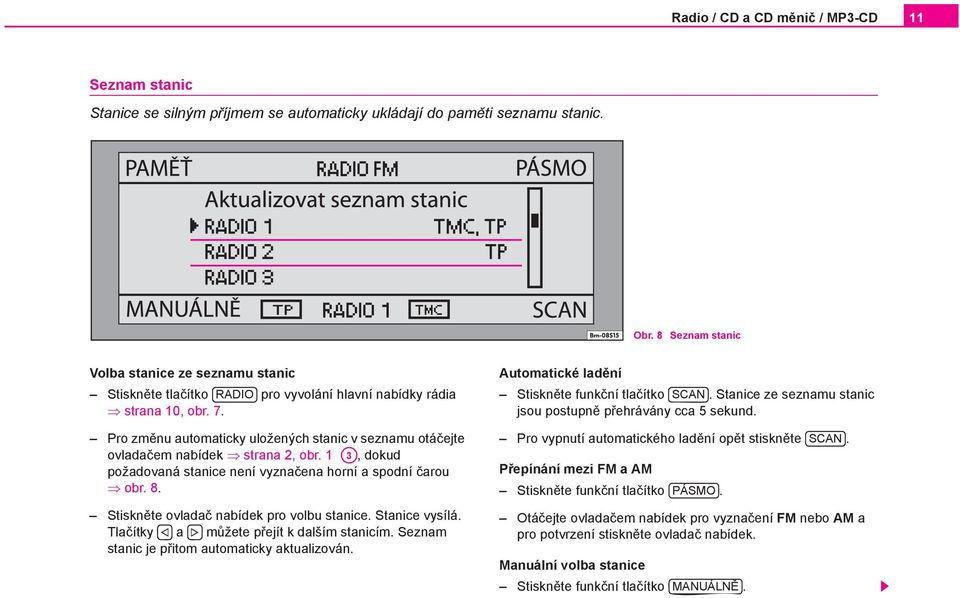 Pro změnu automaticky uložených stanic v seznamu otáčejte ovladačem nabídek strana 2, obr. 1 A3, dokud požadovaná stanice není vyznačena horní a spodní čarou obr. 8.