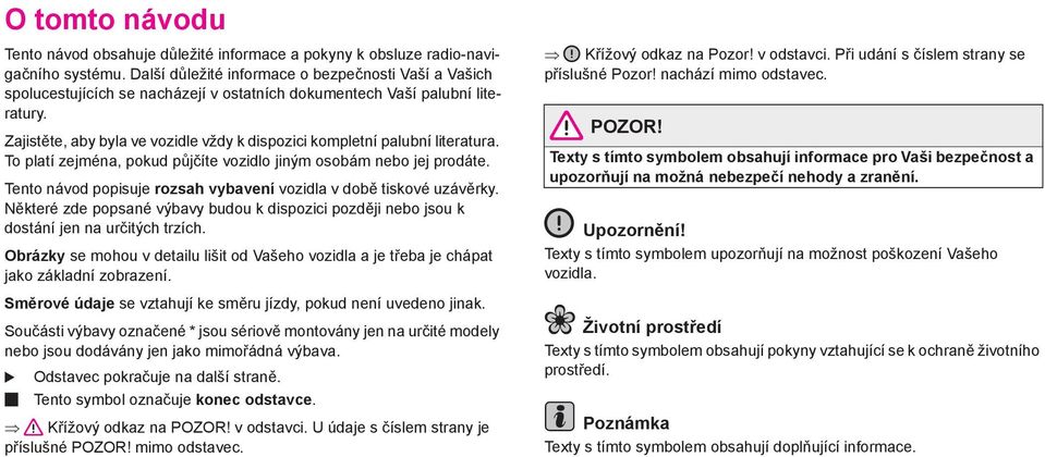 Zajistěte, aby byla ve vozidle vždy k dispozici kompletní palubní literatura. To platí zejména, pokud půjčíte vozidlo jiným osobám nebo jej prodáte.