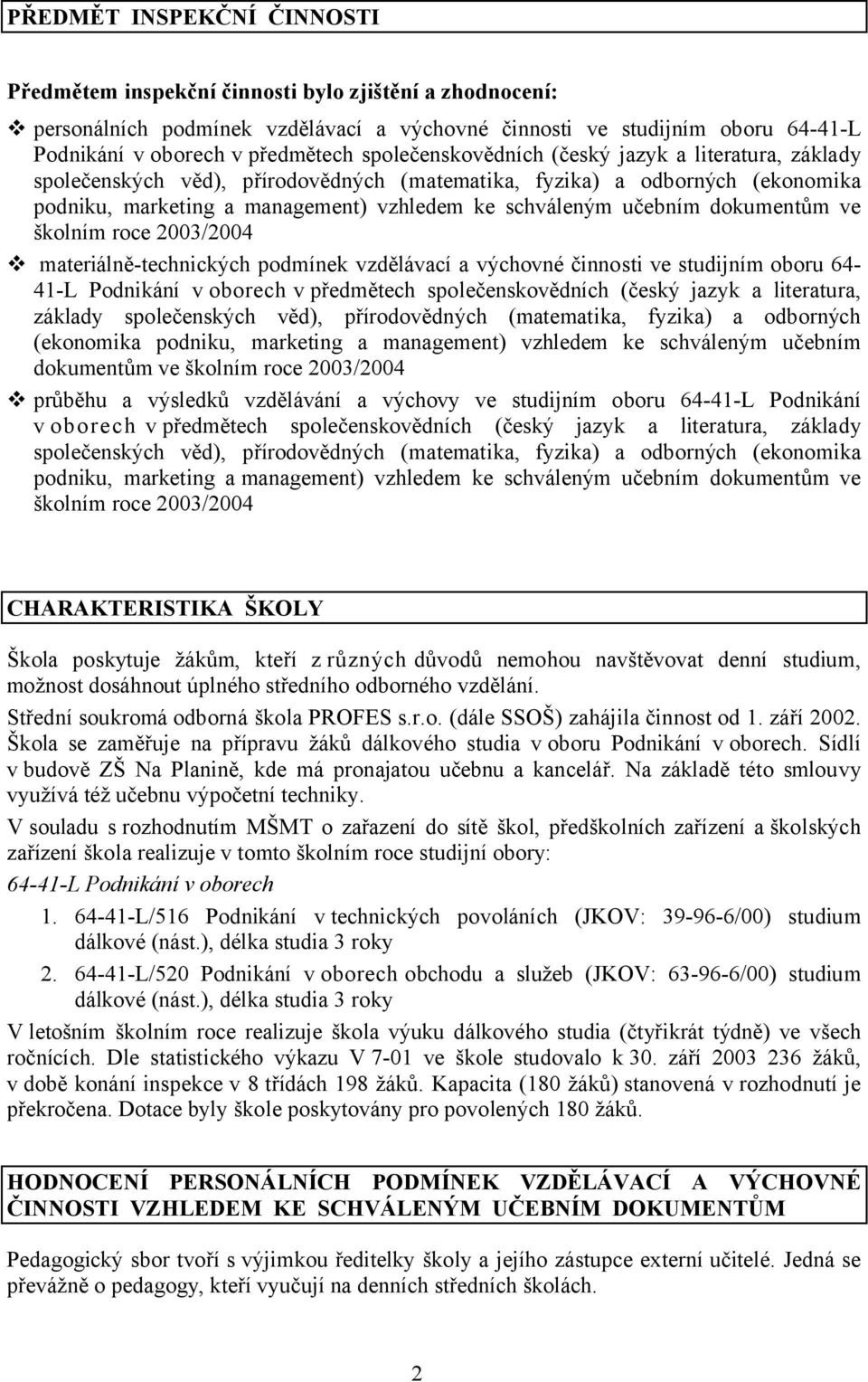 dokumentům ve školním roce 2003/2004 materiálně-technických podmínek vzdělávací a výchovné činnosti ve studijním oboru 64-41-L Podnikání v oborech v předmětech  dokumentům ve školním roce 2003/2004