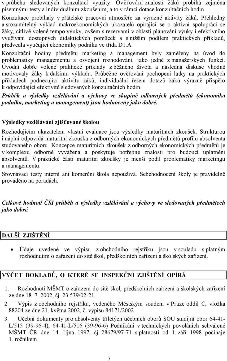 Přehledný a srozumitelný výklad makroekonomických ukazatelů opírající se o aktivní spolupráci se žáky, citlivě volené tempo výuky, ovšem s rezervami v oblasti plánování výuky i efektivního využívání