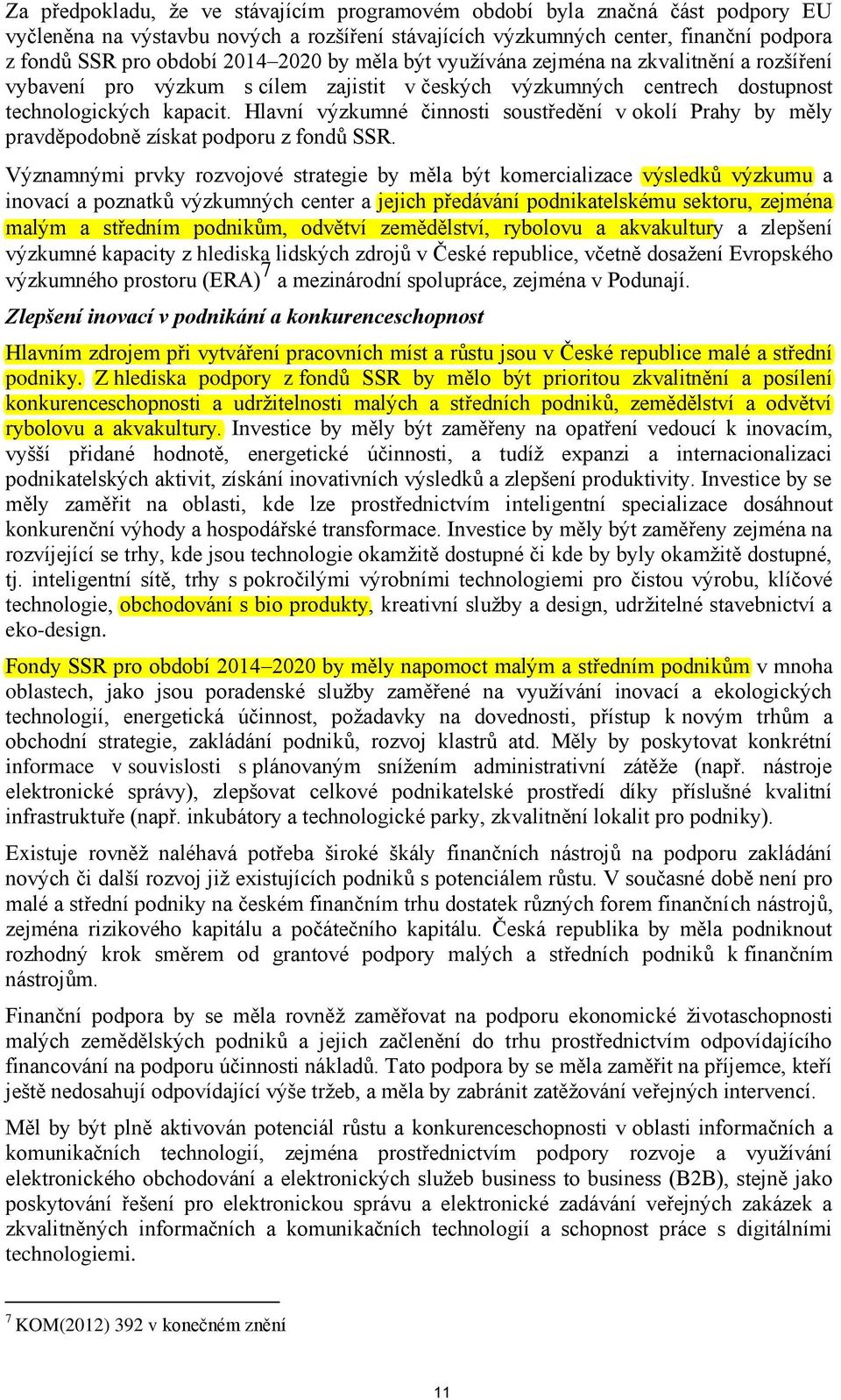 Hlavní výzkumné činnosti soustředění v okolí Prahy by měly pravděpodobně získat podporu z fondů SSR.