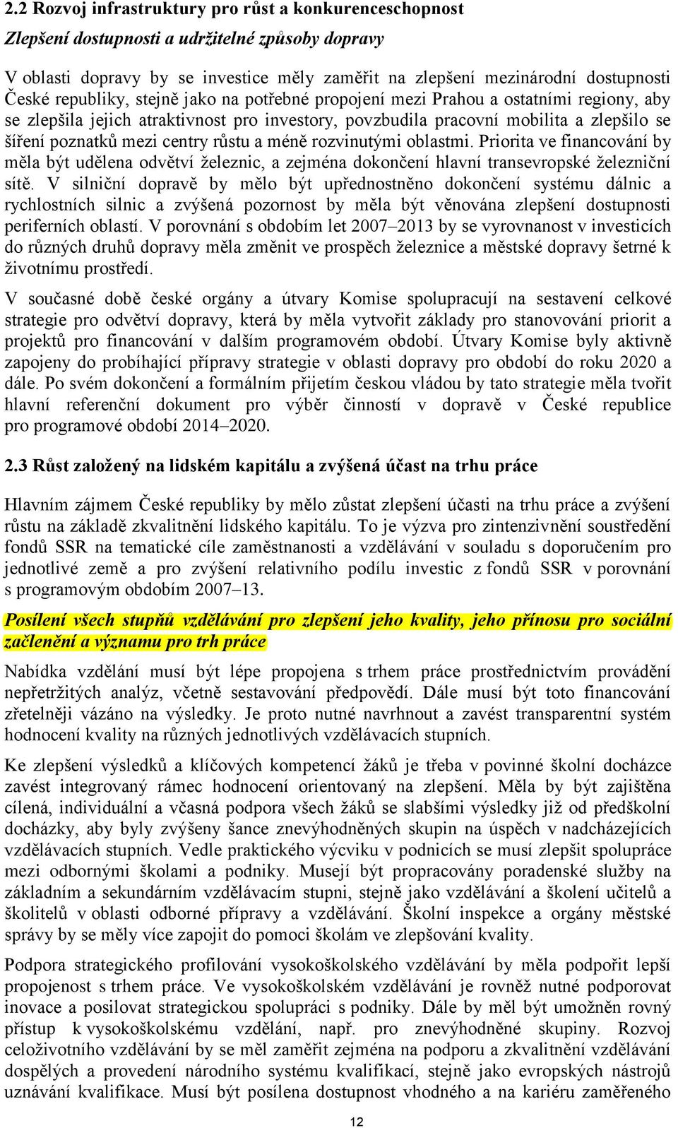 růstu a méně rozvinutými oblastmi. Priorita ve financování by měla být udělena odvětví železnic, a zejména dokončení hlavní transevropské železniční sítě.