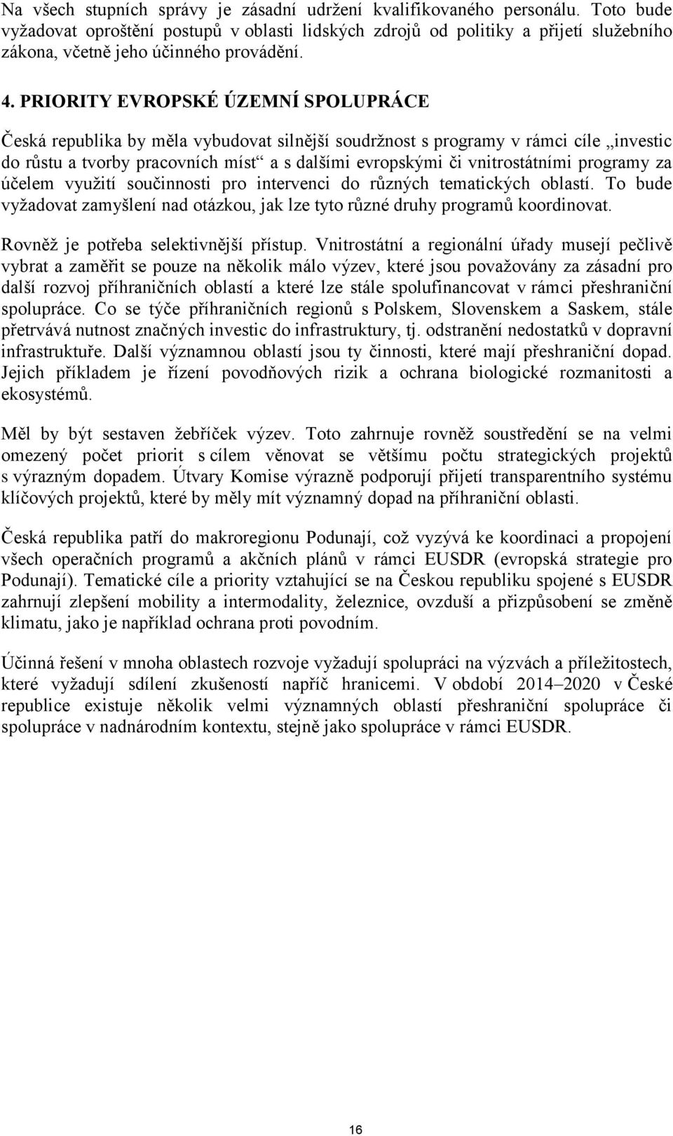 PRIORITY EVROPSKÉ ÚZEMNÍ SPOLUPRÁCE Česká republika by měla vybudovat silnější soudržnost s programy v rámci cíle investic do růstu a tvorby pracovních míst a s dalšími evropskými či vnitrostátními