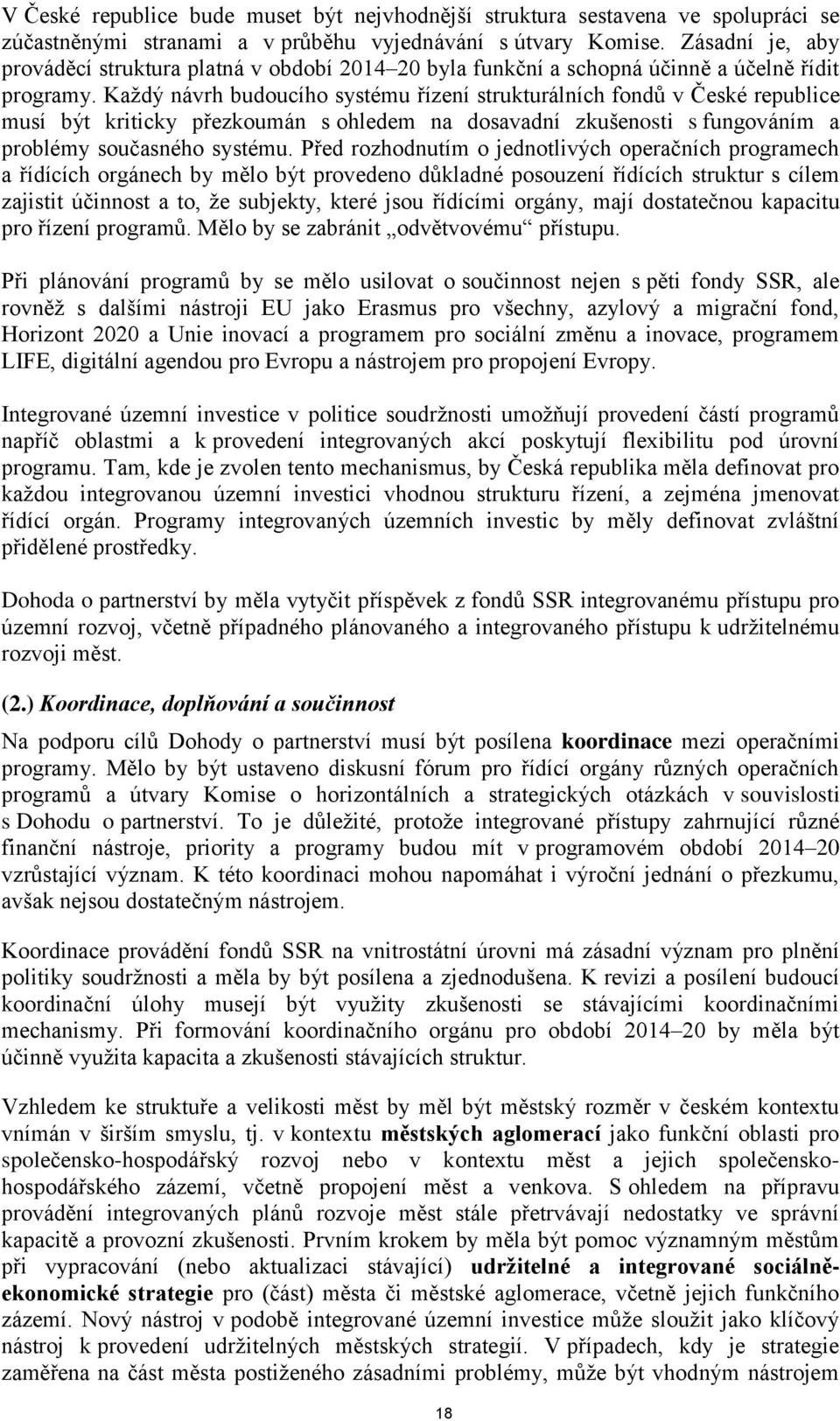 Každý návrh budoucího systému řízení strukturálních fondů v České republice musí být kriticky přezkoumán s ohledem na dosavadní zkušenosti s fungováním a problémy současného systému.