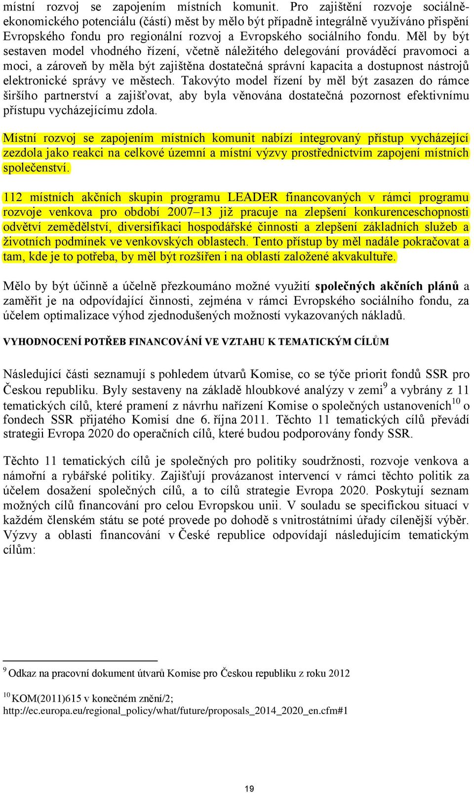 Měl by být sestaven model vhodného řízení, včetně náležitého delegování prováděcí pravomoci a moci, a zároveň by měla být zajištěna dostatečná správní kapacita a dostupnost nástrojů elektronické