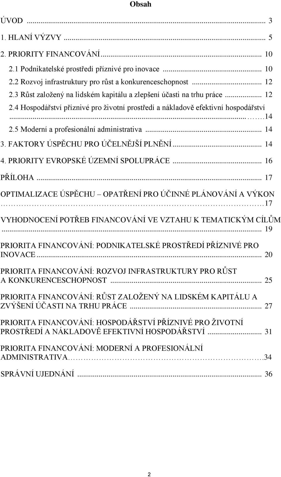 5 Moderní a profesionální administrativa... 14 3. FAKTORY ÚSPĚCHU PRO ÚČELNĚJŠÍ PLNĚNÍ... 14 4. PRIORITY EVROPSKÉ ÚZEMNÍ SPOLUPRÁCE... 16 PŘÍLOHA.