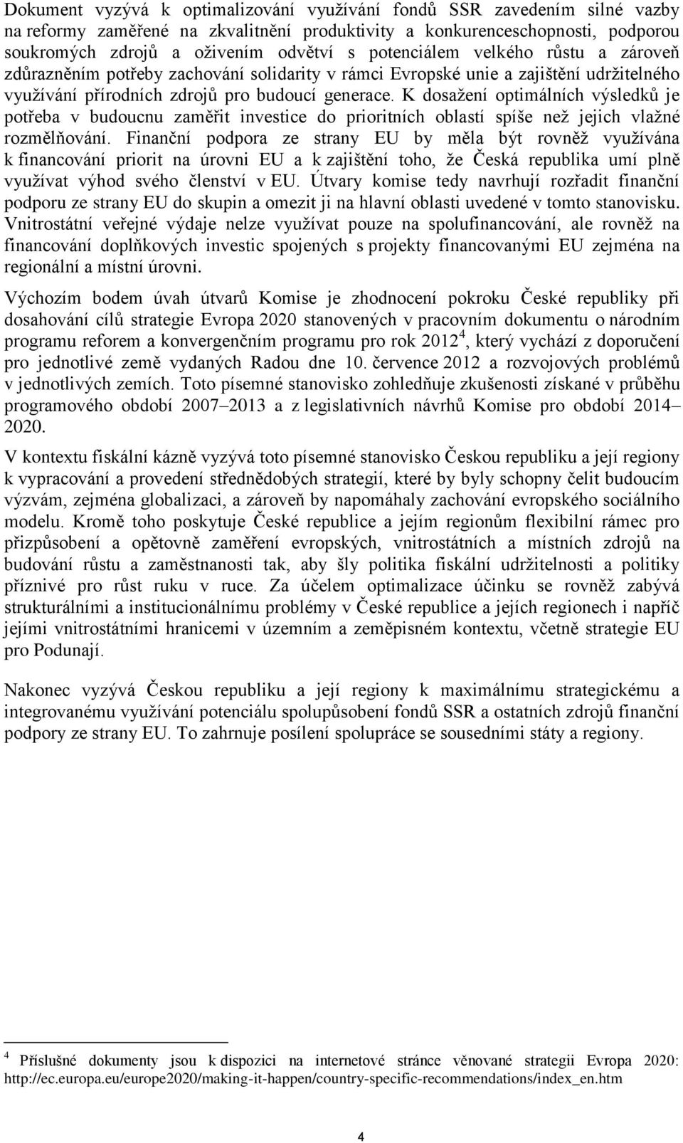 K dosažení optimálních výsledků je potřeba v budoucnu zaměřit investice do prioritních oblastí spíše než jejich vlažné rozmělňování.