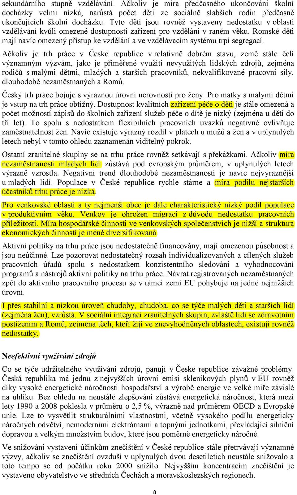 Romské děti mají navíc omezený přístup ke vzdělání a ve vzdělávacím systému trpí segregací.