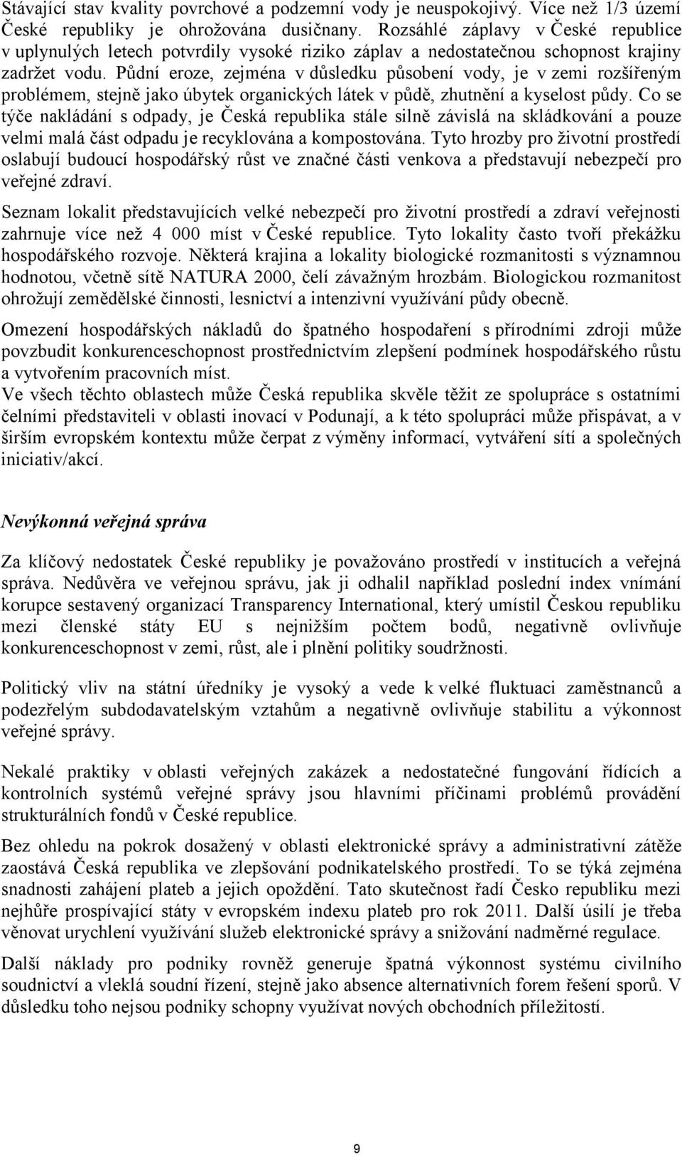 Půdní eroze, zejména v důsledku působení vody, je v zemi rozšířeným problémem, stejně jako úbytek organických látek v půdě, zhutnění a kyselost půdy.