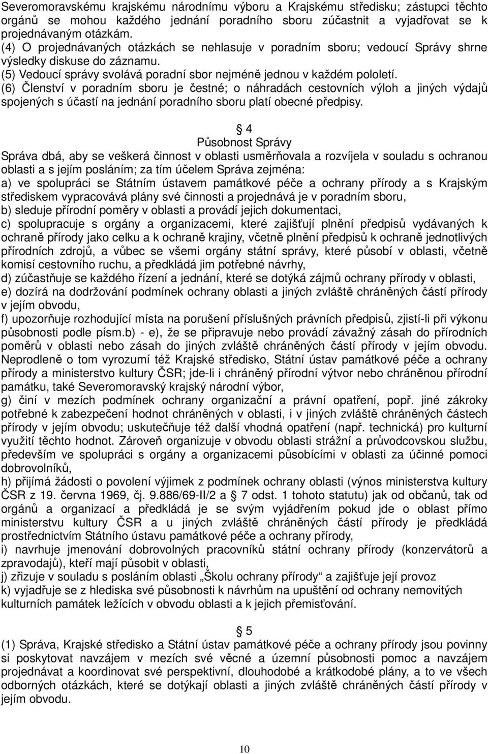 (6) Členství v poradním sboru je čestné; o náhradách cestovních výloh a jiných výdajů spojených s účastí na jednání poradního sboru platí obecné předpisy.