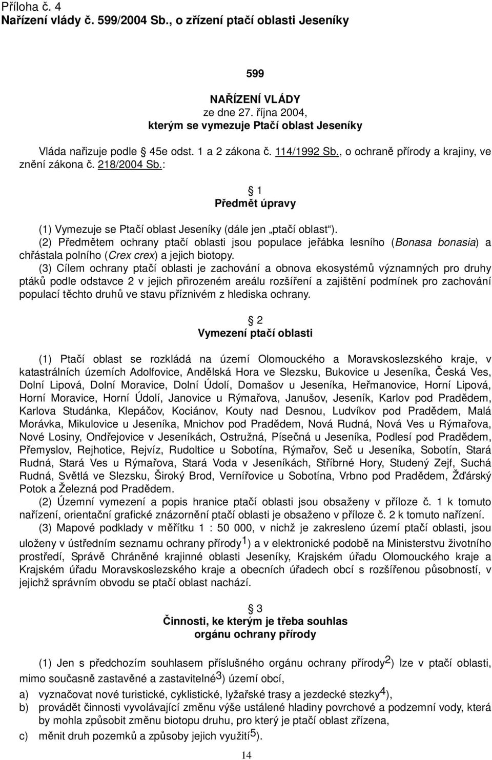 (2) Předmětem ochrany ptačí oblasti jsou populace jeřábka lesního (Bonasa bonasia) a chřástala polního (Crex crex) a jejich biotopy.