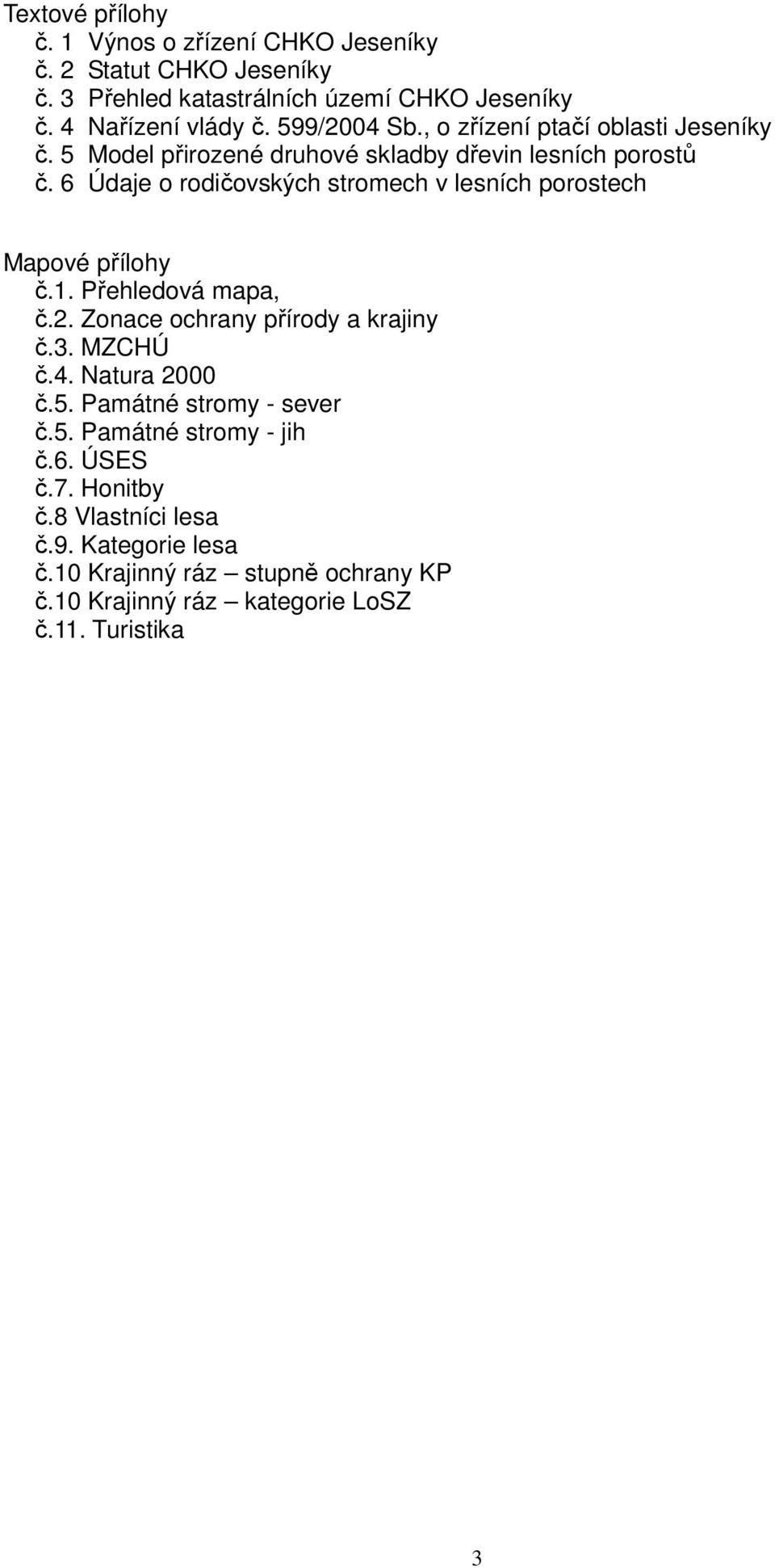 6 Údaje o rodičovských stromech v lesních porostech Mapové přílohy č.1. Přehledová mapa, č.2. Zonace ochrany přírody a krajiny č.3. MZCHÚ č.4.