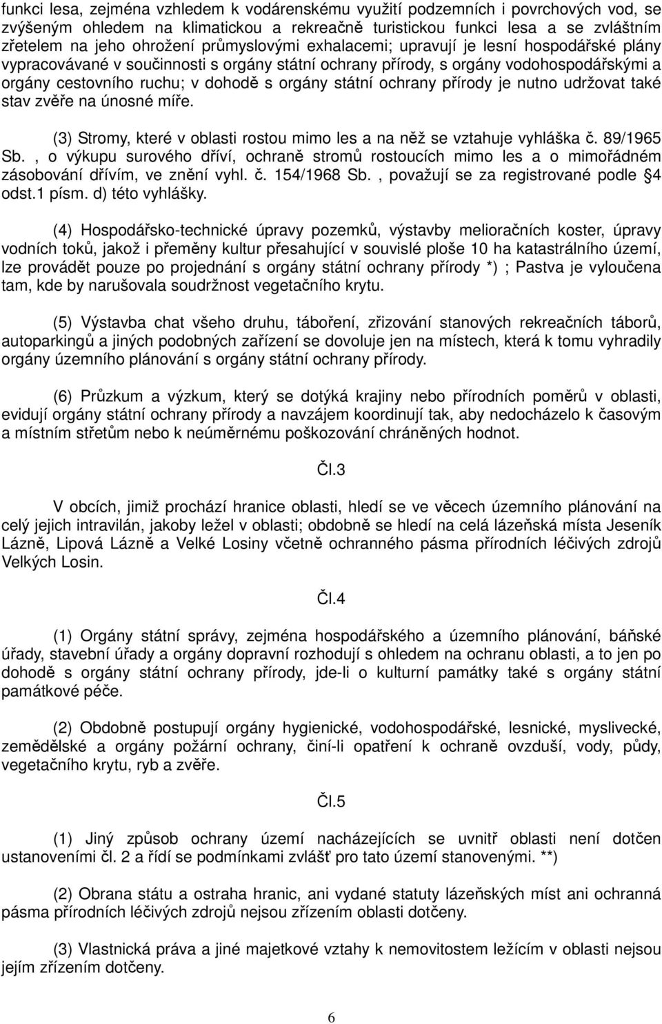 státní ochrany přírody je nutno udržovat také stav zvěře na únosné míře. (3) Stromy, které v oblasti rostou mimo les a na něž se vztahuje vyhláška č. 89/1965 Sb.