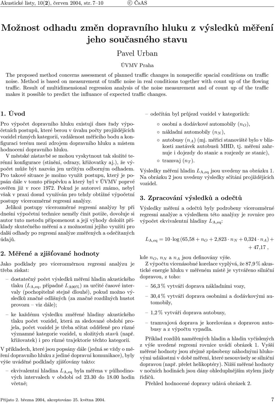 spacial conditions on traffic noise. Method is based on measurement of traffic noise in real conditions together with count up of the flowing traffic.