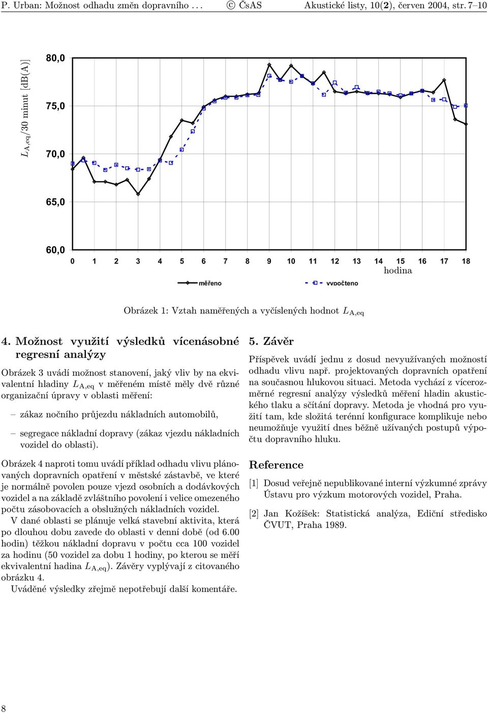 Možnost využití výsledků vícenásobné regresní analýzy Obrázek 3 uvádí možnost stanovení, jaký vliv by na ekvivalentní hladiny L A,eq v měřeném místě měly dvě různé organizační úpravy v oblasti