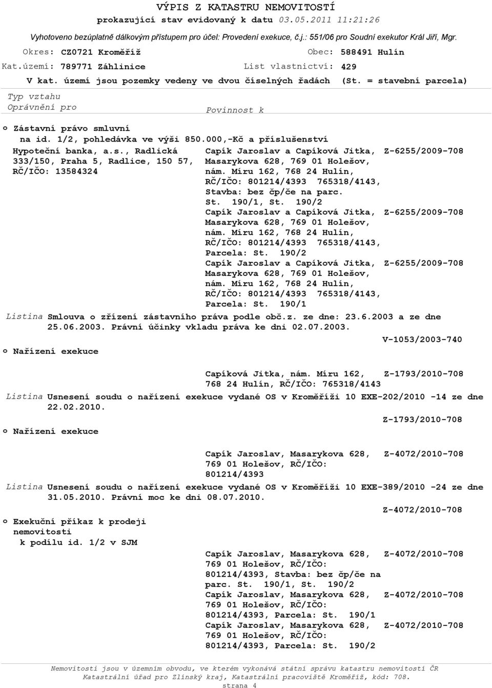 Míru 162, Z-1793/2010-708 765318/4143 Listina Usnesení soudu o nařízení exekuce vydané OS v Kroměříži 10 EXE-202/2010-14 ze dne 22.02.2010. Z-1793/2010-708 Capík Jaroslav, Masarykova 628, Z-4072/2010-708 Listina Usnesení soudu o nařízení exekuce vydané OS v Kroměříži 10 EXE-389/2010-24 ze dne 31.