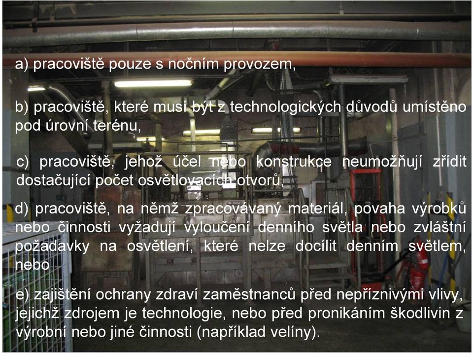 činnosti vyžadují vyloučení denního světla nebo zvláštní požadavky na osvětlení, které nelze docílit denním světlem, nebo e) zajištění ochrany