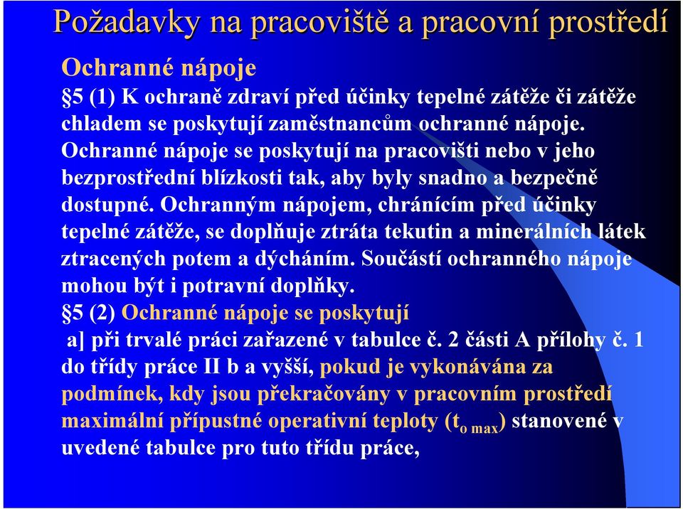 Ochranným nápojem, chránícím před účinky tepelné zátěže, se doplňuje ztráta tekutin a minerálních látek ztracených potem a dýcháním.