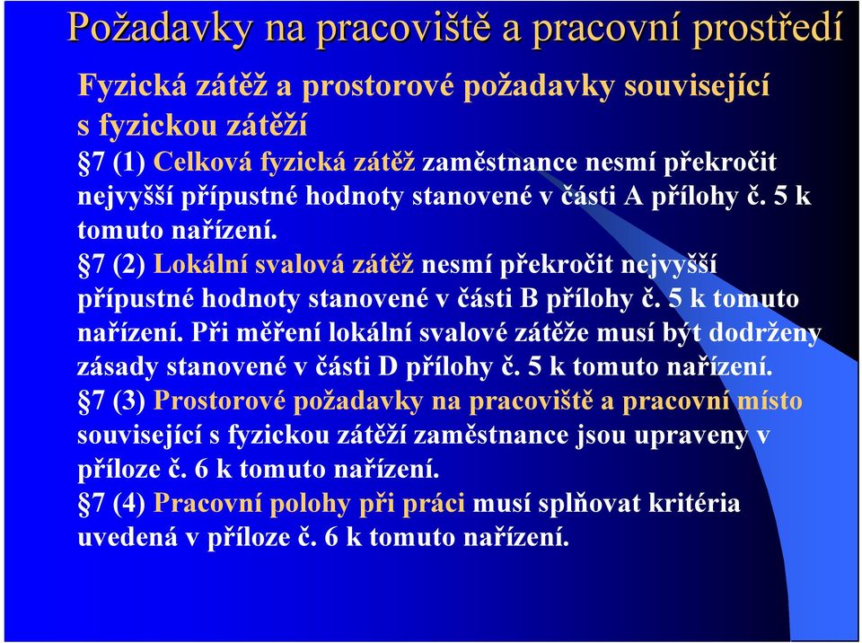 5 k tomuto nařízení. 7 (3) Prostorové požadavky na pracoviště a pracovní místo související s fyzickou zátěží zaměstnance jsou upraveny v příloze č. 6 k tomuto nařízení.