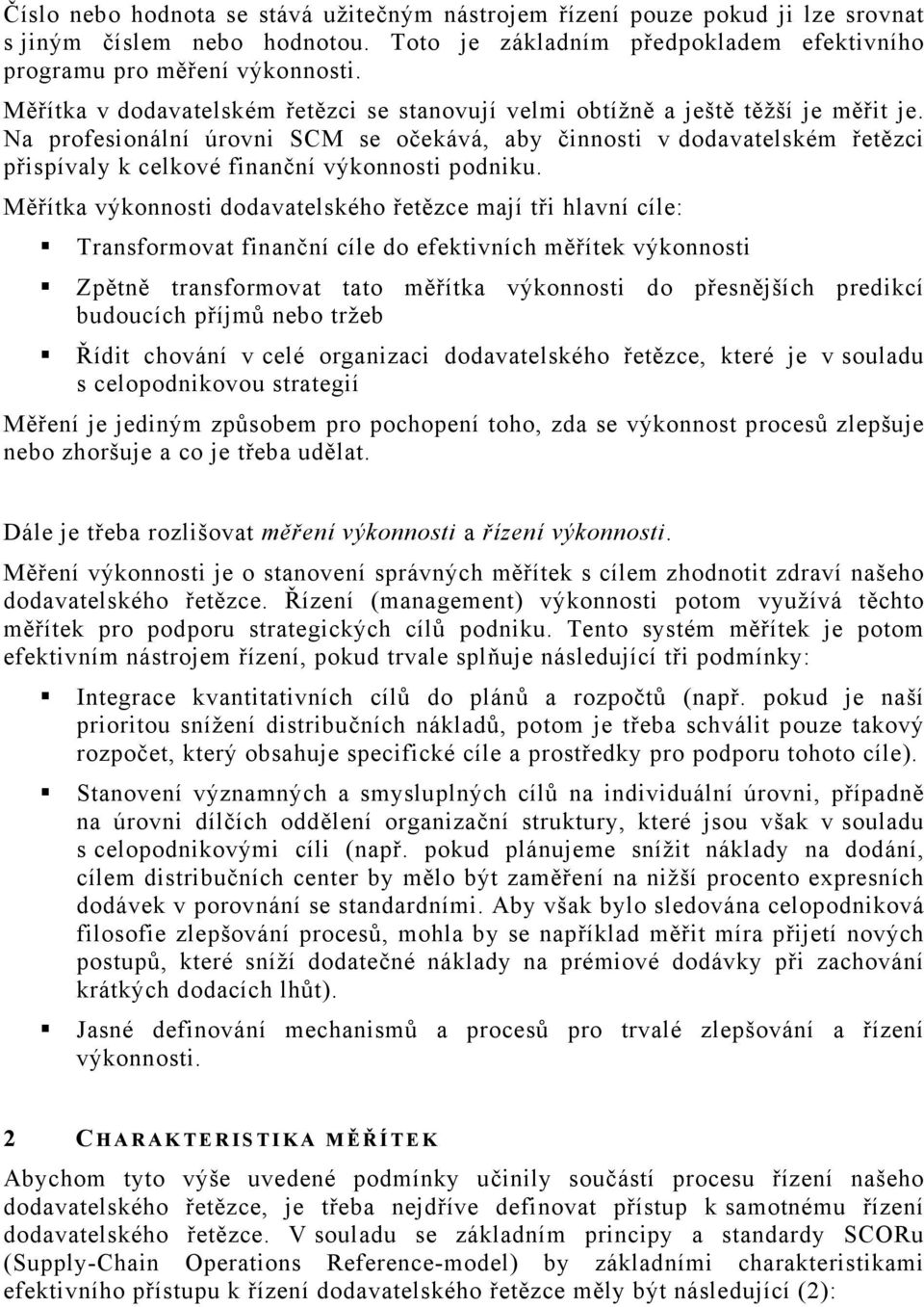 Na profesionální úrovni SCM se očekává, aby činnosti v dodavatelském řetězci přispívaly k celkové finanční výkonnosti podniku.