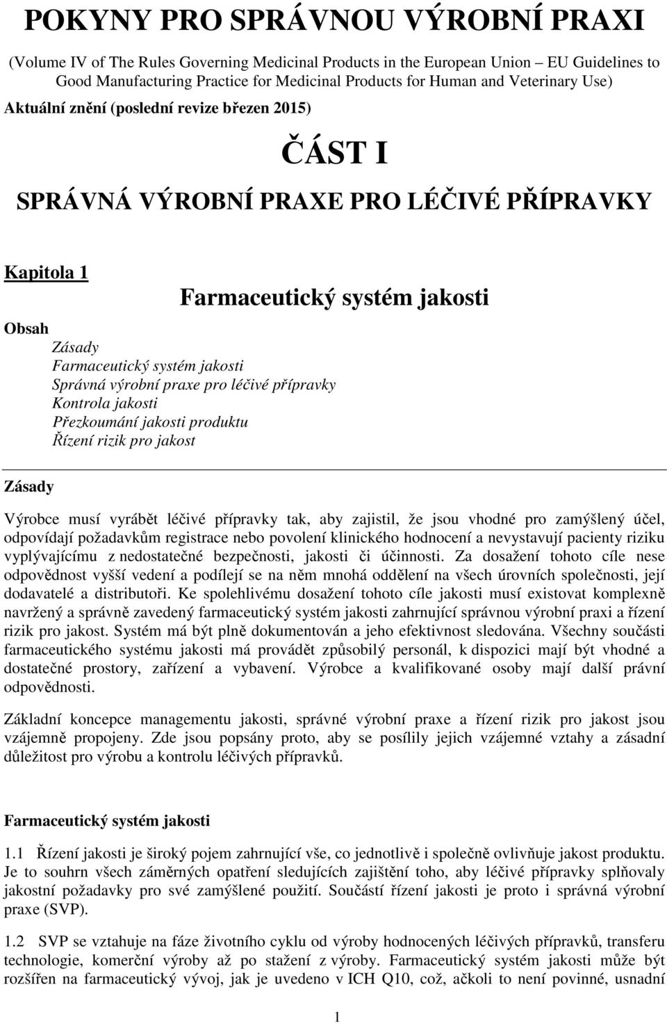 Správná výrobní praxe pro léčivé přípravky Kontrola jakosti Přezkoumání jakosti produktu Řízení rizik pro jakost Zásady Výrobce musí vyrábět léčivé přípravky tak, aby zajistil, že jsou vhodné pro