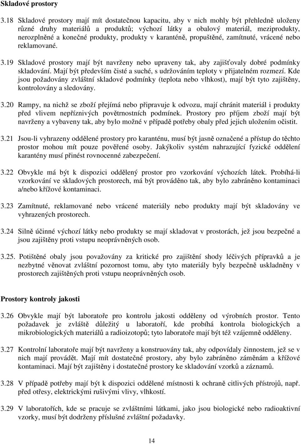 produkty, produkty v karanténě, propuštěné, zamítnuté, vrácené nebo reklamované. 3.19 Skladové prostory mají být navrženy nebo upraveny tak, aby zajišťovaly dobré podmínky skladování.