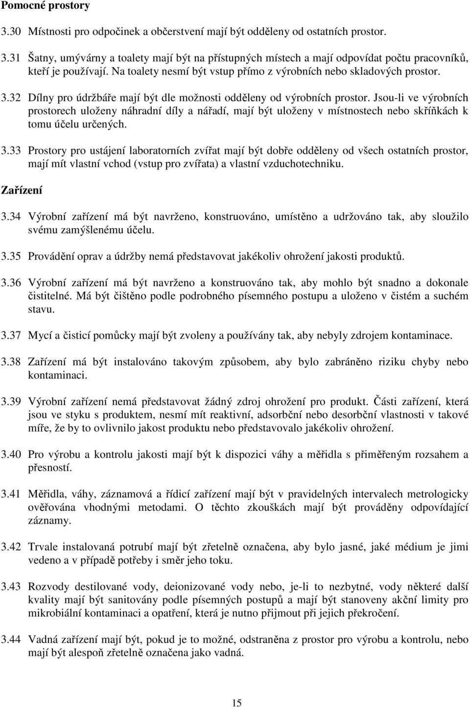 Jsou-li ve výrobních prostorech uloženy náhradní díly a nářadí, mají být uloženy v místnostech nebo skříňkách k tomu účelu určených. 3.