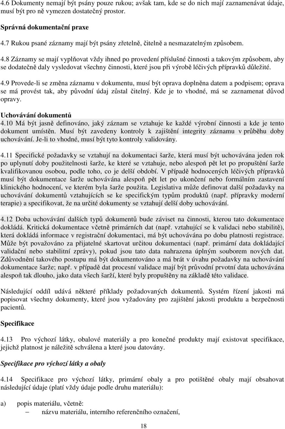 8 Záznamy se mají vyplňovat vždy ihned po provedení příslušné činnosti a takovým způsobem, aby se dodatečně daly vysledovat všechny činnosti, které jsou při výrobě léčivých přípravků důležité. 4.