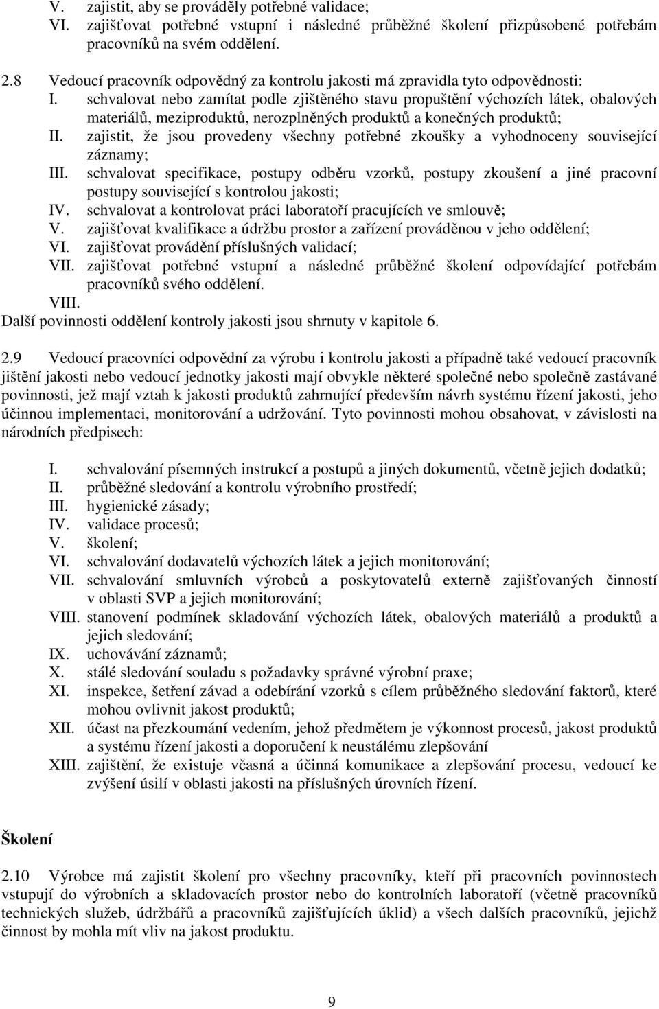 schvalovat nebo zamítat podle zjištěného stavu propuštění výchozích látek, obalových materiálů, meziproduktů, nerozplněných produktů a konečných produktů; II.