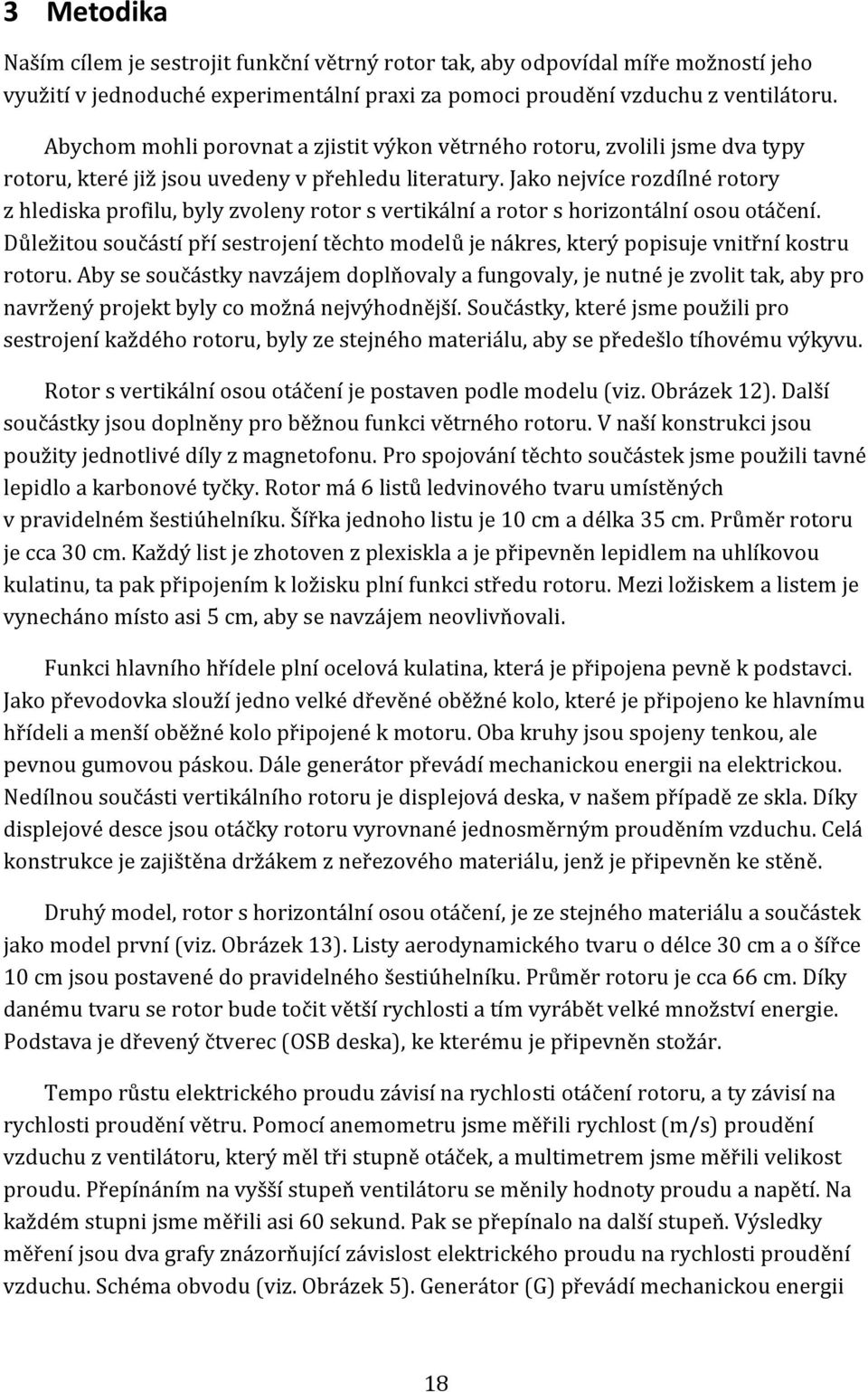 Jako nejvíce rozdílné rotory z hlediska profilu, byly zvoleny rotor s vertikální a rotor s horizontální osou otáčení.