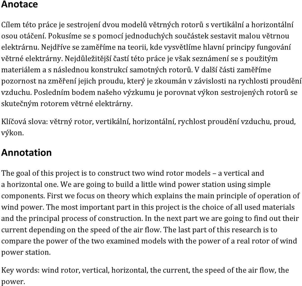 Nejdůležitější častí této práce je však seznámení se s použitým materiálem a s následnou konstrukcí samotných rotorů.