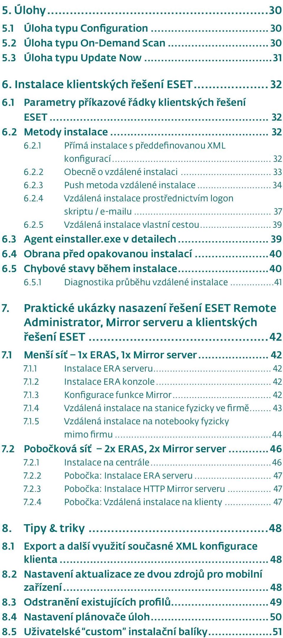 .. 34 6.2.4 Vzdálená instalace prostřednictvím logon skriptu / e-mailu... 37 6.2.5 Vzdálená instalace vlastní cestou... 39 6..3 Agent einstaller..exe v detailech... 39 6..4 Obrana před opakovanou instalací.