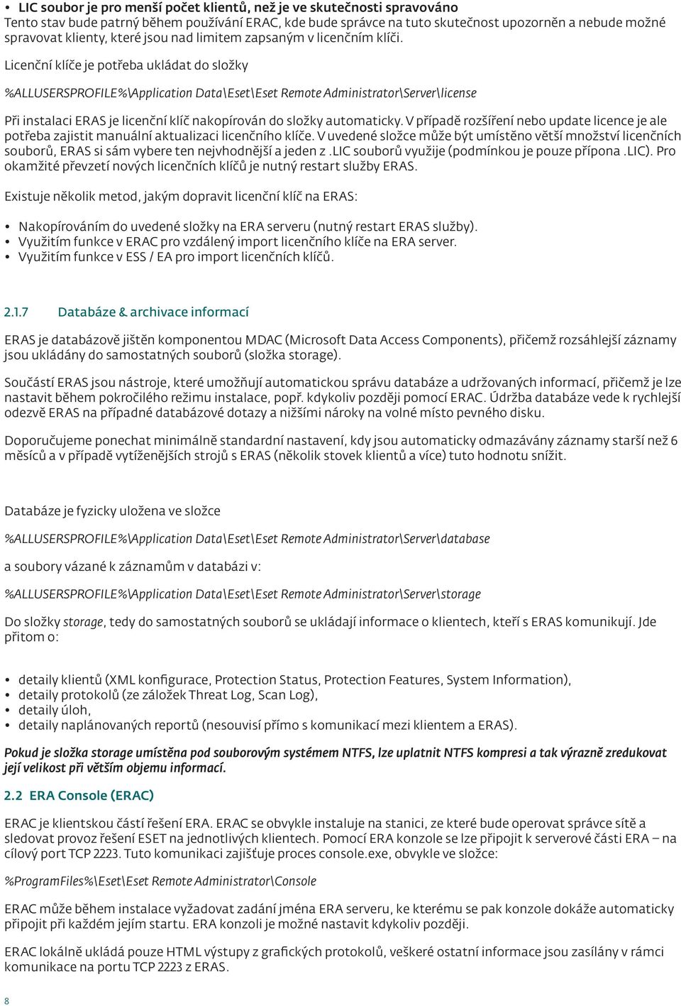 Licenční klíče je potřeba ukládat do složky %ALLUSERSPROFILE%\Application Data\Eset\Eset Remote Administrator\Server\license Při instalaci ERAS je licenční klíč nakopírován do složky automaticky.