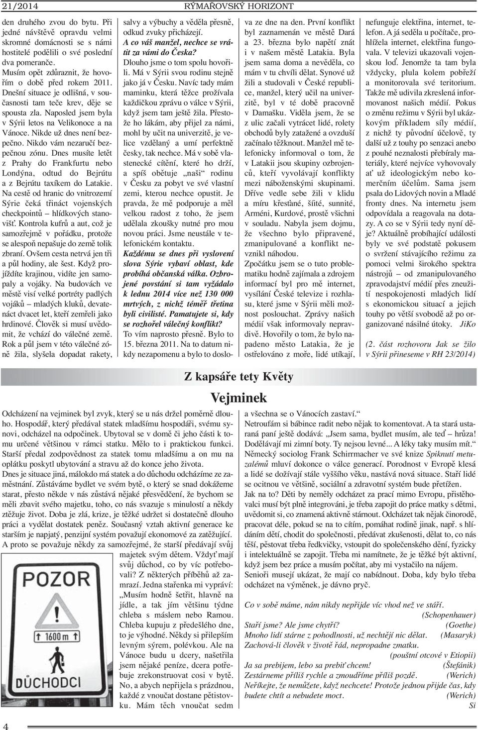 Nikde už dnes není bezpečno. Nikdo vám nezaručí bezpečnou zónu. Dnes musíte letět z Prahy do Frankfurtu nebo Londýna, odtud do Bejrútu a z Bejrútu taxíkem do Latakie.