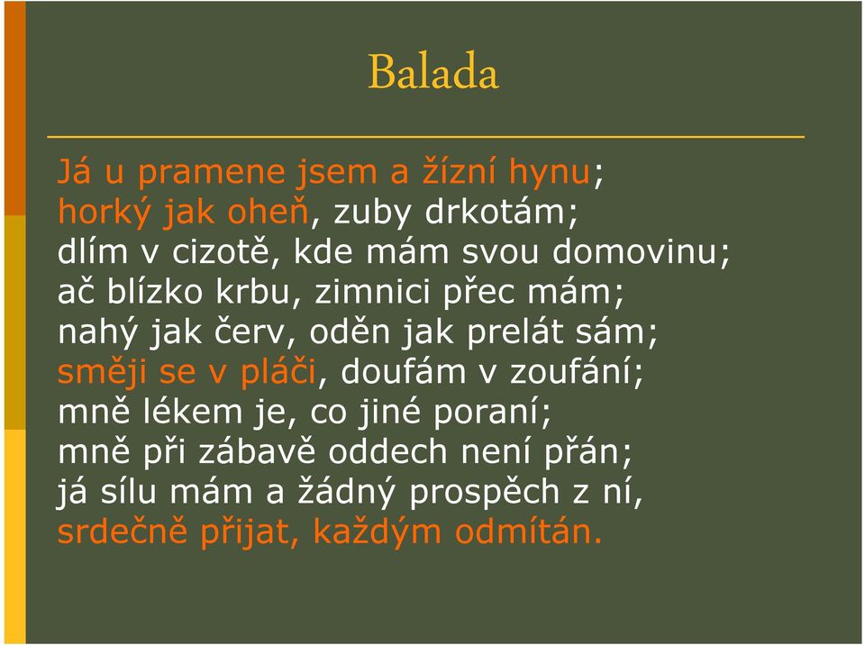 prelát sám; směji se v pláči, doufám v zoufání; mně lékem je, co jiné poraní; mně při