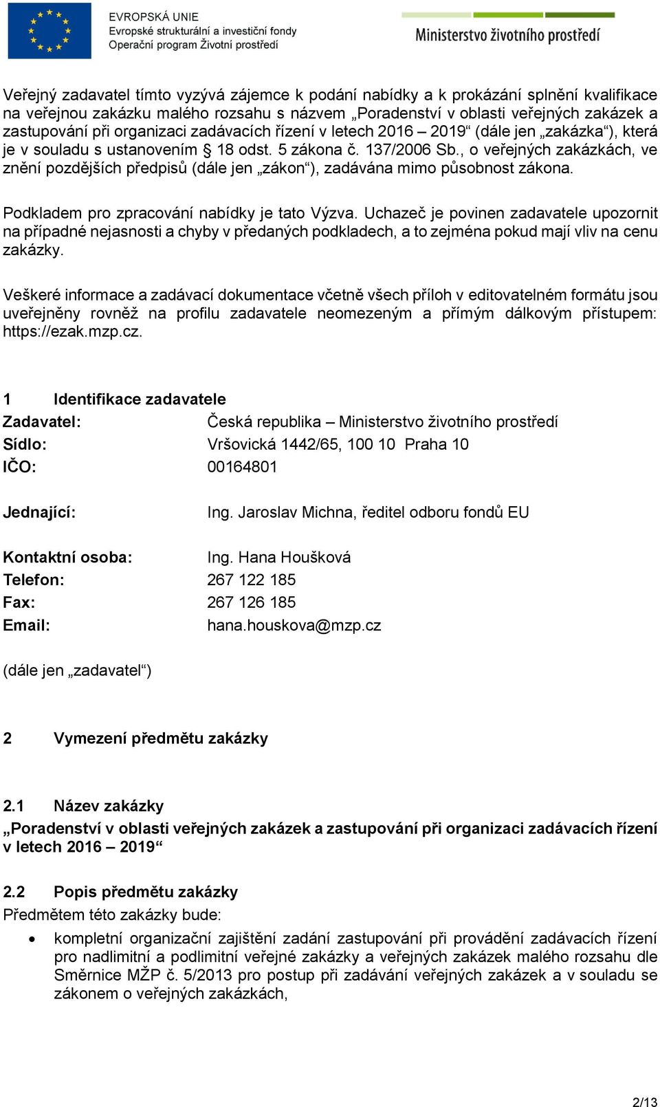 , o veřejných zakázkách, ve znění pozdějších předpisů (dále jen zákon ), zadávána mimo působnost zákona. Podkladem pro zpracování nabídky je tato Výzva.