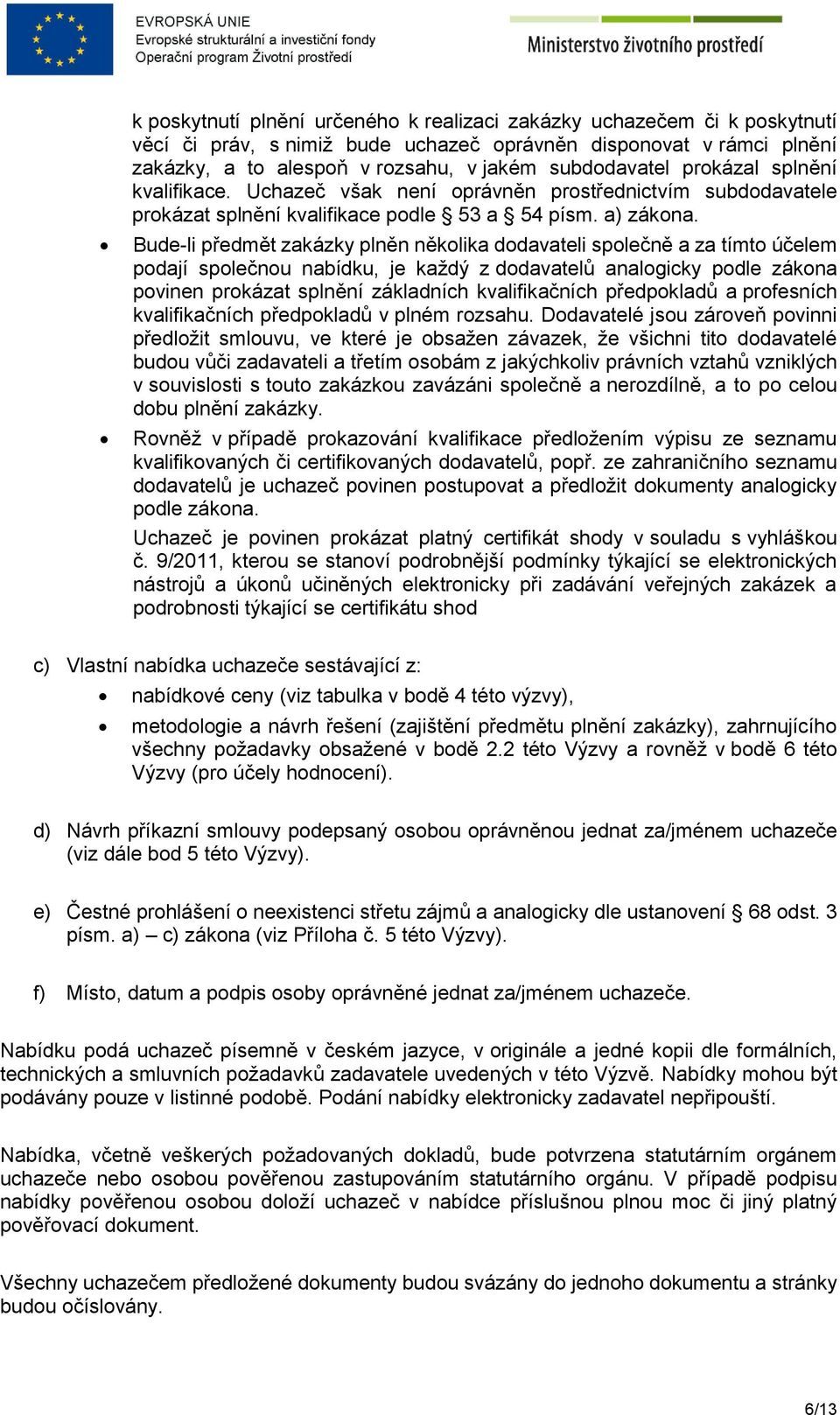 Bude-li předmět zakázky plněn několika dodavateli společně a za tímto účelem podají společnou nabídku, je každý z dodavatelů analogicky podle zákona povinen prokázat splnění základních kvalifikačních