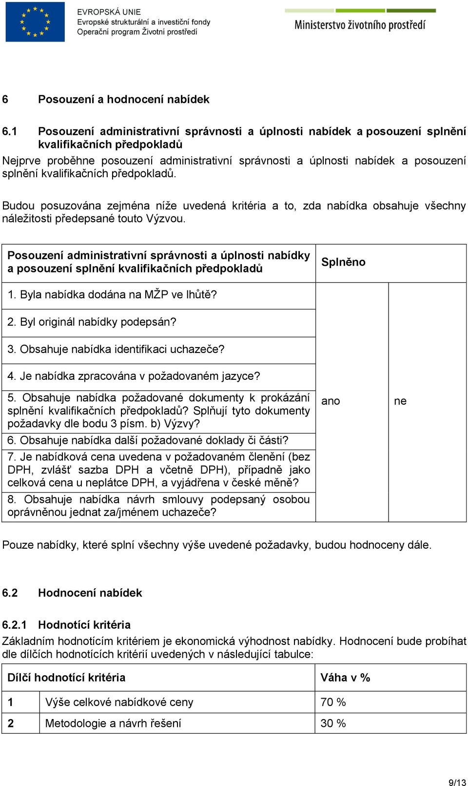 kvalifikačních předpokladů. Budou posuzována zejména níže uvedená kritéria a to, zda nabídka obsahuje všechny náležitosti předepsané touto Výzvou.