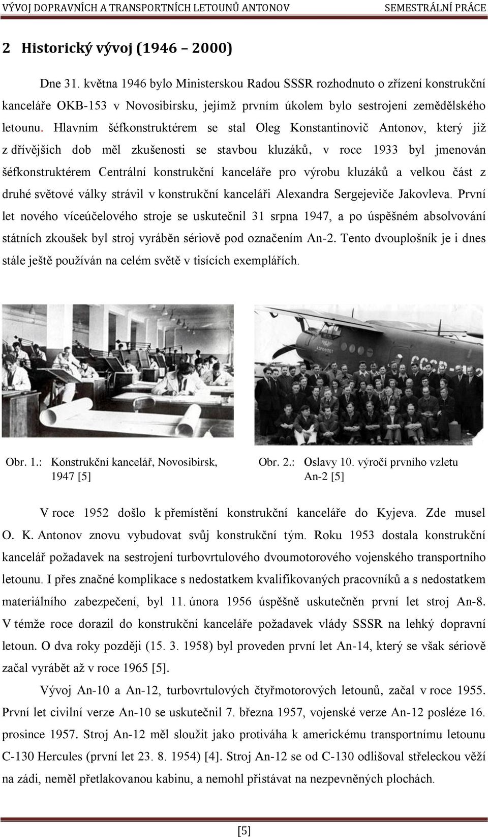 Hlavním šéfkonstruktérem se stal Oleg Konstantinovič Antonov, který již z dřívějších dob měl zkušenosti se stavbou kluzáků, v roce 1933 byl jmenován šéfkonstruktérem Centrální konstrukční kanceláře